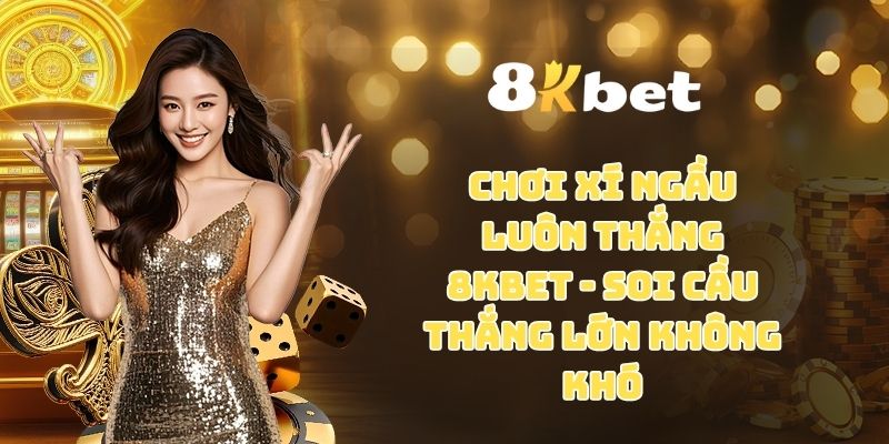 Chơi xí ngầu luôn thắng 8kbet – Soi cầu thắng lớn không khó